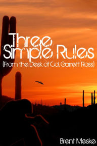 Title: Three Simple Rules (From the Desk of Col. Garrett Ross), Author: Brent Meske