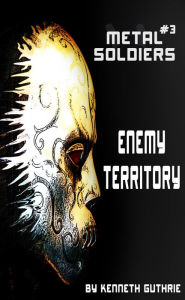 Title: Metal Soldiers #3: Enemy Territory, Author: Kenneth Guthrie