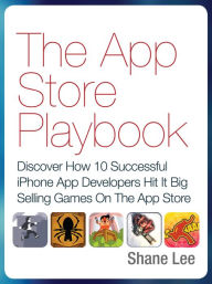 Title: The App Store Playbook: Discover How 10 Successful iPhone App Developers Hit It Big Selling Games On The App Store, Author: Shane Lee