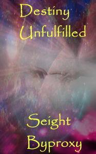 Title: Destiny Unfulfilled, Author: Seight Byproxy