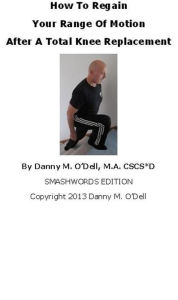 Title: How To Regain Your Range Of Motion After A Total Knee Replacement, Author: Danny O'Dell