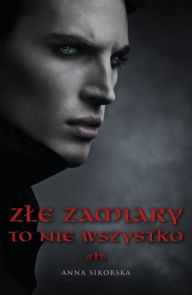 Title: Zle zamiary to nie wszystko, Author: Anna Sikorska