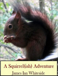 Title: A Squirrel (ish) Adventure, Author: James Ian whiteside