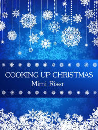 Title: Cooking Up Christmas, Author: Mimi Riser