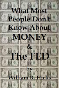 Title: What Most People Don't Know About Money & The Fed, Author: William R. Hicks