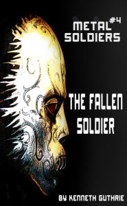 Title: Metal Soldiers #4: The Fallen Soldier, Author: Kenneth Guthrie