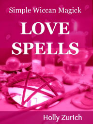 Title: Simple Wiccan Magick Love Spells, Author: Holly Zurich