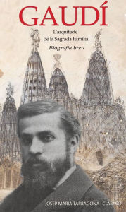 Title: Gaudí: L'arquitecte de la Sagrada Família - Biografia breu, Author: Josep Maria Tarragona