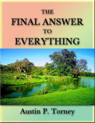 Title: The Final Answer to Everything, Author: Austin P. Torney