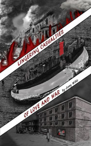 Title: Lingering Casualties of Love and War, Author: Jerry Wible