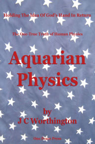 Title: Aquarian Physics, Author: J C Worthington
