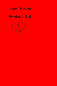Title: Hope To Wish, Author: Alex J. Bell