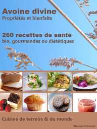 Title: Avoine divine, propriétés et bienfaits, 260 recettes de santé - Bio, gourmandes ou diététiques, Author: Chantal Dumont