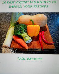 Title: 10 Easy Vegetarian Recipes to Impress Your Friends!, Author: Paul Barrett