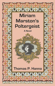 Title: Miriam Marston's Poltergeist, Author: Thomas P. Hanna