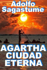 Title: Agartha Ciudad Eterna, Author: Adolfo Sagastume