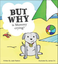Title: But Why is Mummy Crying?, Author: Jade Ralston
