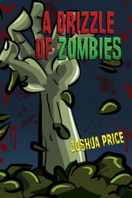 Title: A Drizzle of Zombies, Author: Joshua Price