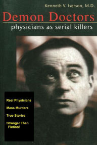 Title: Demon Doctors: Physicians as Serial Killers, Author: Kenneth Iserson