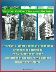 Title: Marines in World War II Commemorative Series: The Pacific - Liberation of the Philippines, Shanghai to Corregidor, The Occupation of Japan, Operations in the Northern Solomons - Bataan Death March, Author: Progressive Management