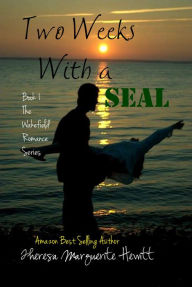 Title: Two Weeks With a SEAL: Book 1 The Wakefield Romance Series, Author: Theresa Marguerite Hewitt