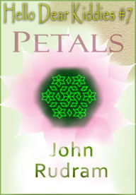 Title: Hello Dear Kiddies #7: Petals, Author: John Rudram