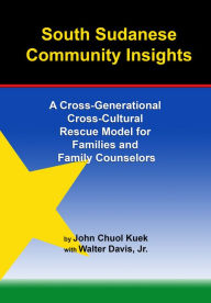Title: South Sudanese Community Insights: A Cross-Generational Cross-Cultural Rescue Model for Families and Family Counselors, Author: John Chuol Kuek