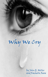 Title: Why We Cry, Author: John E. Miller