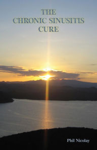 Title: The Chronic Sinusitis Cure, Author: Phil Nicolay