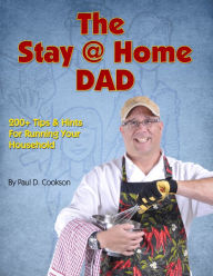 Title: The Stay @ Home DAD 200+ Tips & Hints For Running Your Household, Author: Paul   D Cookson