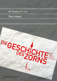 Title: Die Geschichte des Zorns, Author: Theo Leipert