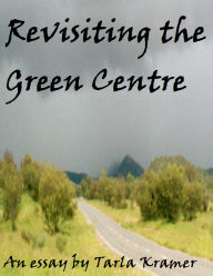 Title: Revisiting the Green Centre (essay), Author: Tarla Kramer