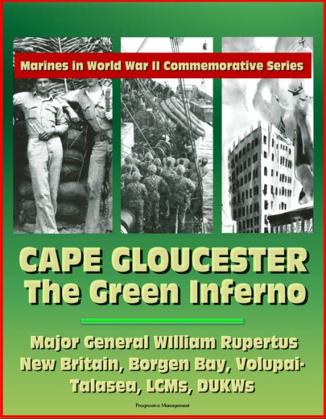 Marines in World War II Commemorative Series: Cape Gloucester: The Green Inferno, Major General WIlliam Rupertus, New Britain, Borgen Bay, Volupai-Talasea, LCMs, DUKWs