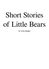 Title: Short Stories of Little Bears, Author: Toms Baugis