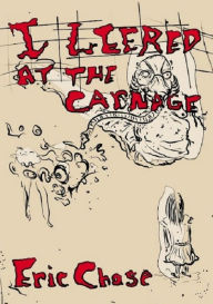 Title: I Leered At The Carnage, Author: Eric Chase