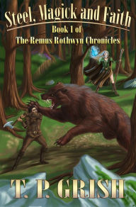 Title: Steel, Magick and Faith: Book 1 of The Remus Rothwyn Chronicles, Author: T.P. Grish