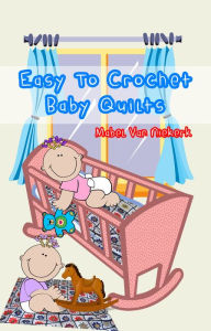 Title: Easy To Crochet Baby Quilts, Author: Mabel Van Niekerk