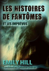 Title: Les Histoires de Fantômes Et Les Imprévus, Author: Emily Hill