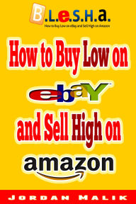 Title: How to Buy Low on eBay and Sell High on Amazon (B.L.e.S.H.a.), Author: Jordan Malik