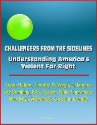 Title: Challengers from the Sidelines: Understanding America's Violent Far-Right - Aryan Nation, Timothy McVeigh, Oklahoma City Bombing, KKK, Racism, White Supremacy, Neo-Nazi, Skinheads, Christian Identity, Author: Progressive Management