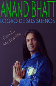 Title: Logro De Sus Sueños Con La Meditación (Anand Bhatt, #6), Author: Anand Bhatt