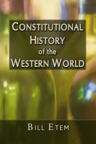 Title: Constitutional History of the Western World, Author: Bill Etem