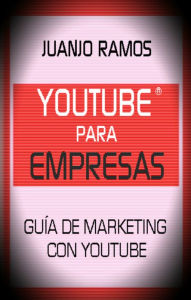 Title: Youtube para empresas. Guía de Marketing con Youtube, Author: Juanjo Ramos