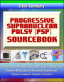 21st Century Progressive Supranuclear Palsy (PSP) Sourcebook: Clinical Data for Patients, Families, and Physicians - Steele-Richardson-Olszewski Syndrome, Symptoms, Supportive Therapies, Parkinson's