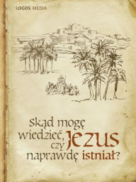 Title: Skad moge wiedziec, czy Jezus naprawde istnial?, Author: Logos Media