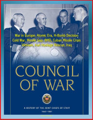 Title: Council of War: A History of the Joint Chiefs of Staff 1942-1991 - War in Europe, Atomic Era, H-Bomb Decision, Cold War, Missile Gap, BMD, Cuban Missile Crisis, Vietnam, Iran Hostage Rescue, Iraq, Author: Progressive Management