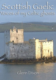 Title: Scottish Gaelic: voices of my Celtic ghosts, Author: Glenn Dixon