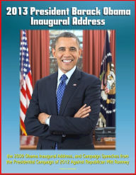 Title: 2013 President Barack Obama Inaugural Address, the 2009 Obama Inaugural Address, and Campaign Speeches from the Presidential Campaign of 2012 Against Republican Mitt Romney, Author: Progressive Management