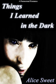 Title: Things I Learned in the Dark, Author: Alice Sweet