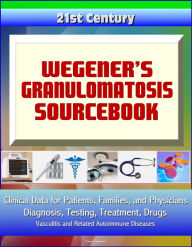 Title: 21st Century Wegener's Granulomatosis Sourcebook: Clinical Data for Patients, Families, and Physicians - Diagnosis, Testing, Treatment, Drugs, Vasculitis and Related Autoimmune Diseases, Author: Progressive Management